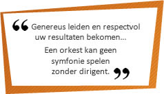 Genereus leiden en respectvol uw resultaten bekomen... Een orkest kan geen symfonie spelen zonder dirigent.