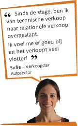 Sinds de stage, ben ik van technische verkoop naar relationele verkoop overgestapt. Ik voel me er goed bij en het verloopt veel vlotter! Sofie – Verkoopster - Autosector